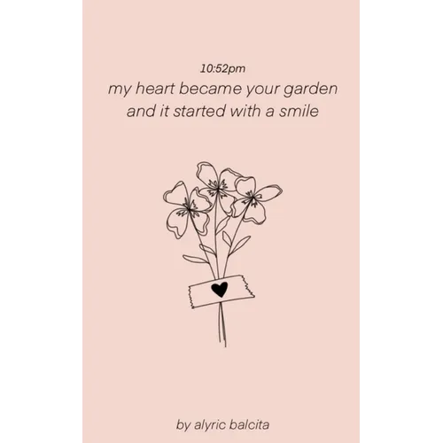 10: 52pm my heart became your garden and it started with a smile