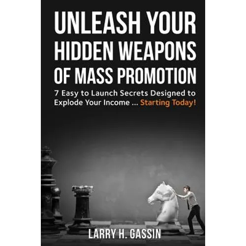 Unleash Your Hidden Weapons of Mass Promotion: 7 Easy to Launch Secrets Designed to Explode Your Income ... Starting Today!
