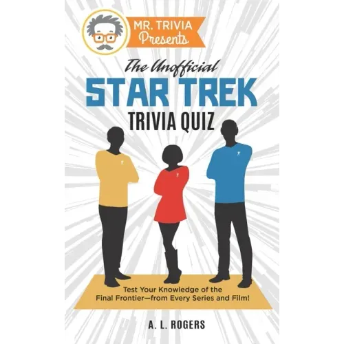 Mr. Trivia Presents: The Unofficial Star Trek Trivia Quiz: Test Your Knowledge of the Final Frontier--from Every Series and Film!