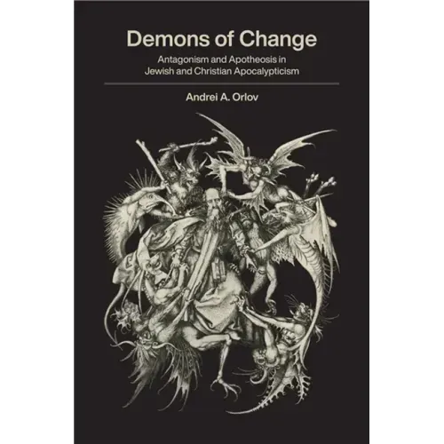 Demons of Change: Antagonism and Apotheosis in Jewish and Christian Apocalypticism
