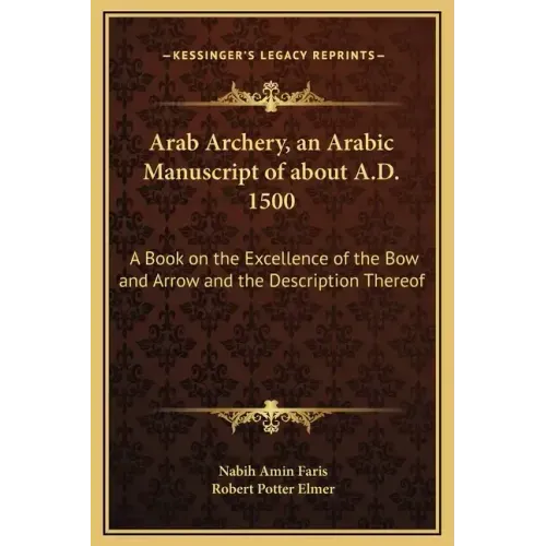 Arab Archery, an Arabic Manuscript of about A.D. 1500: A Book on the Excellence of the Bow and Arrow and the Description Thereof