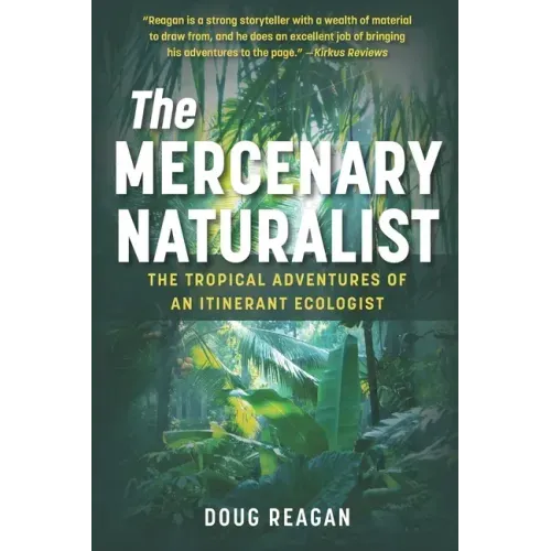 The Mercenary Naturalist: The Tropical Adventures of an Itinerant Ecologist