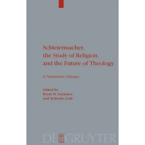Schleiermacher, the Study of Religion, and the Future of Theology: A Transatlantic Dialogue