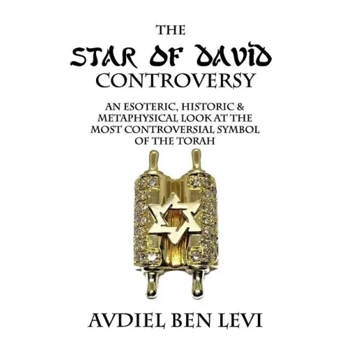 The Star of David Controversy: An Esoteric, Historic, & Metaphysical look at the most Controversial Symbol of the Torah