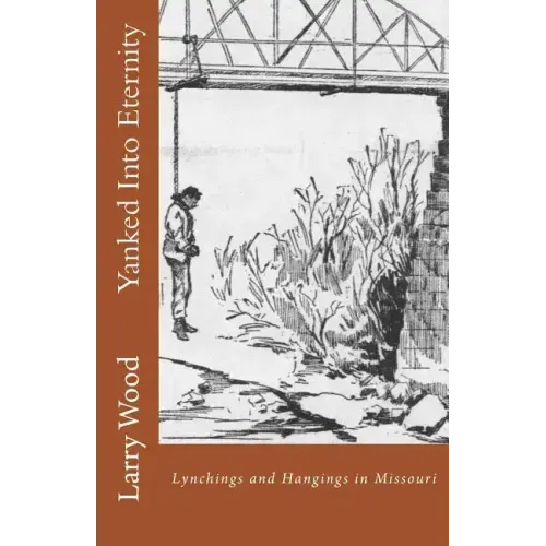Yanked Into Eternity: Lynchings and Hangings in Missouri