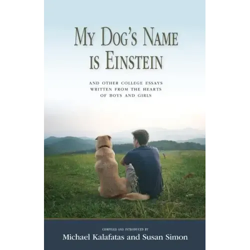 My Dog's Name is Einstein and Other College Essays: Written from the Hearts of Boys and Girls