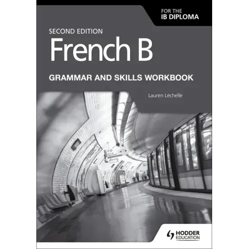 French B for the IB Diploma Grammar and Skills Workbook Second Edition: Hodder Education Group