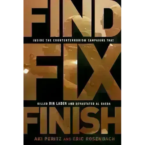 Find, Fix, Finish: Inside the Counterterrorism Campaigns That Killed Bin Laden and Devastated Al-Qaeda