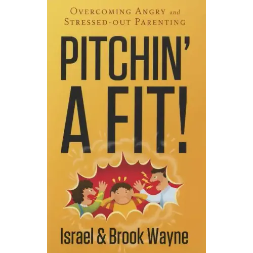 Pitchin' a Fit!: Overcoming Angry and Stressed-Out Parenting