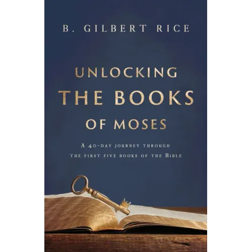 Unlocking the Books of Moses: A 40-Day Journey Through the First Five Books of the Bible