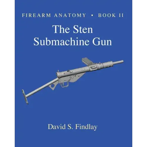 Firearm Anatomy - Book II The STEN Submachine Gun