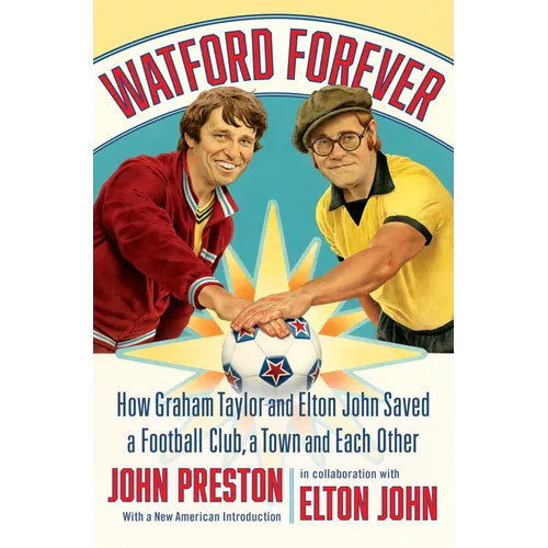 Watford Forever: How Graham Taylor and Elton John Saved a Football Club, a Town and Each Other