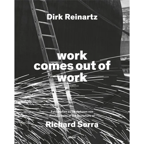 Dirk Reinartz & Richard Serra: Work Comes Out of Work