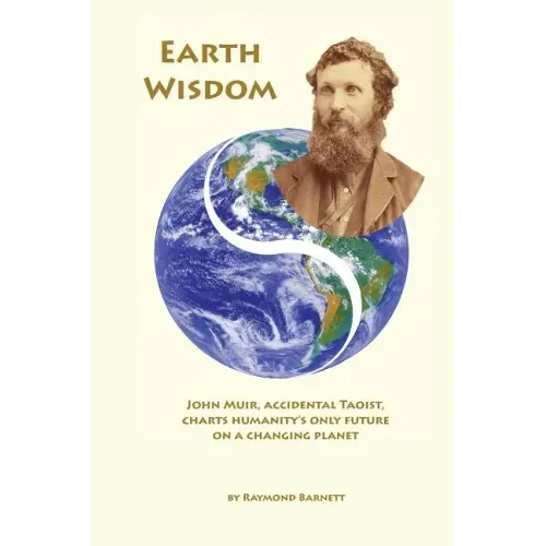 Earth Wisdom: John Muir, Accidental Taoist, Charts Humanity's Only Future on a Changing Planet