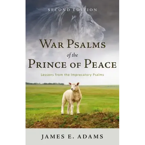 War Psalms of the Prince of Peace: Lessons from the Imprecatory Psalms