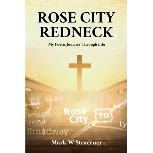 Rose City Redneck: My Poetic Journey Through Life
