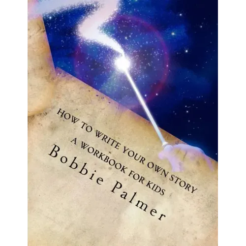 How to Write Your Own Story: A Workbook for Kids