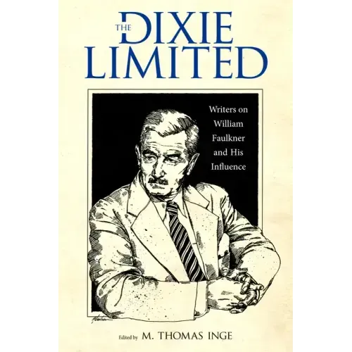 Dixie Limited: Writers on William Faulkner and His Influence