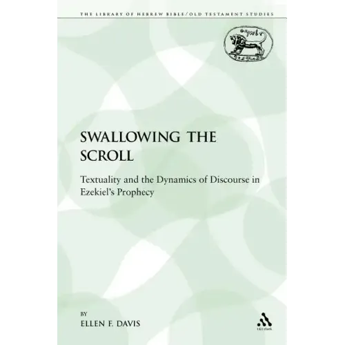 Swallowing the Scroll: Textuality and the Dynamics of Discourse in Ezekiel's Prophecy