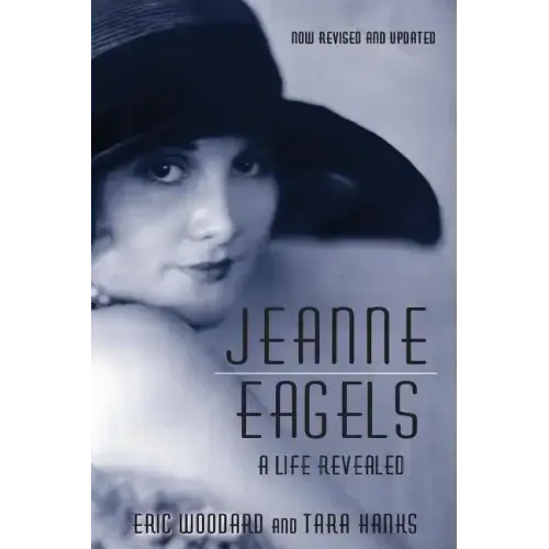 Jeanne Eagels: A Life Revealed (Fully Revised and Updated)