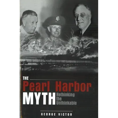 The Pearl Harbor Myth: Rethinking the Unthinkable