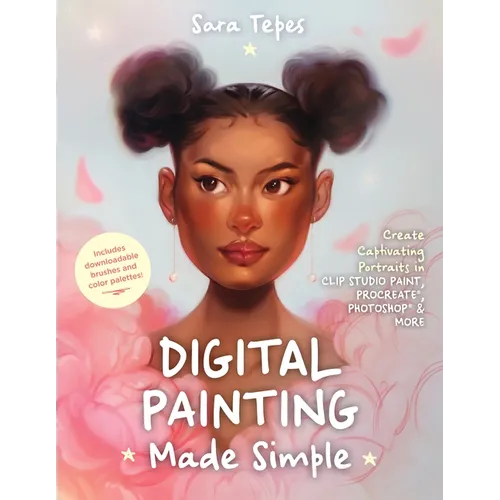Digital Painting Made Simple: Create Captivating Portraits in Clip Studio Paint, Procreate, Photoshop & More