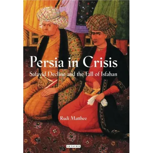 Persia in Crisis: Safavid Decline and the Fall of Isfahan