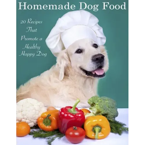 Home Made Dog Food: 20 Recipes That Promote a Healthy Happy Dog
