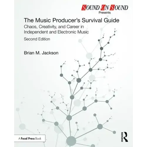 The Music Producer's Survival Guide: Chaos, Creativity, and Career in Independent and Electronic Music
