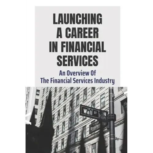Launching A Career In Financial Services: An Overview Of The Financial Services Industry: Advantages Of Advanced Degrees