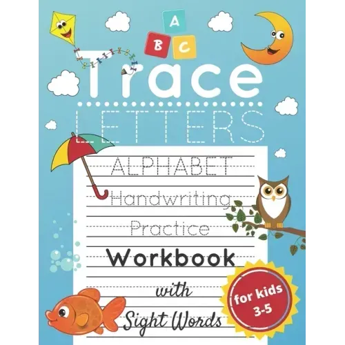 Trace Letters for Kids Ages 3-5: Alphabet Handwriting Practice and Sight Words Workbook for Preschoolers and Kindergarten; Lots of Letters to Trace