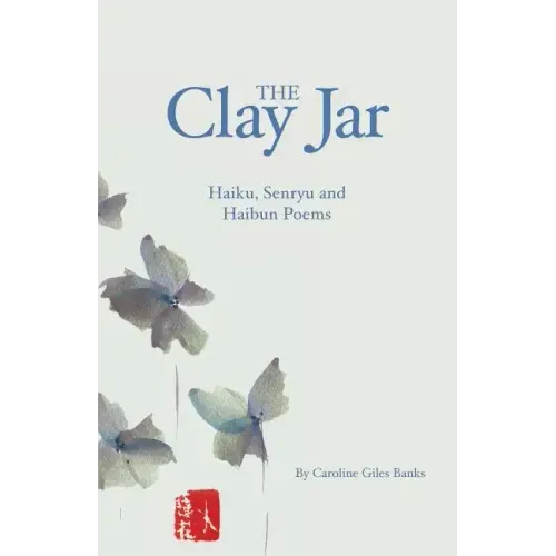 The Clay Jar: Haiku, Senryu and Haibun Poems