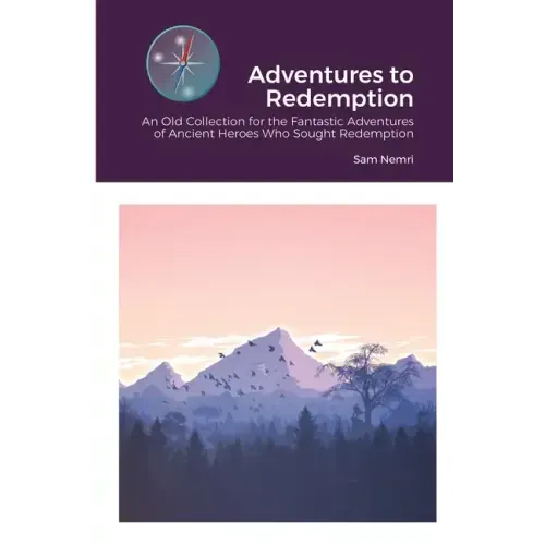 Adventures to Redemption: An Old Collection for the Fantastic Adventures of Ancient Heroes Who Sought Redemption
