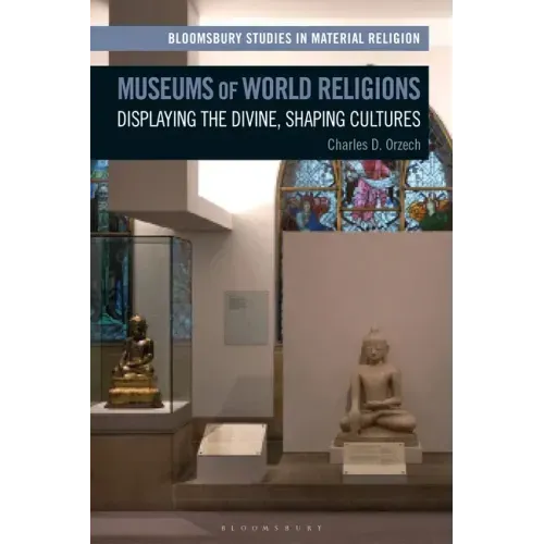 Museums of World Religions: Displaying the Divine, Shaping Cultures