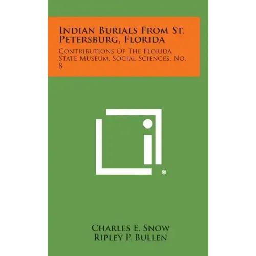 Indian Burials from St. Petersburg, Florida: Contributions of the Florida State Museum, Social Sciences, No. 8