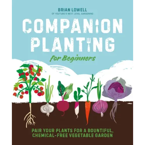 Companion Planting for Beginners: Pair Your Plants for a Bountiful, Chemical-Free Vegetable Garden