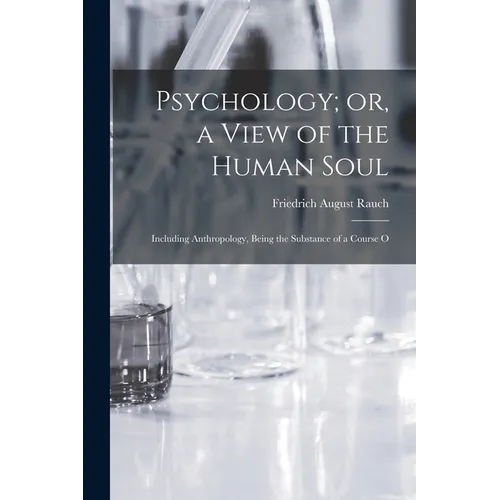 Psychology; or, a View of the Human Soul: Including Anthropology, Being the Substance of a Course O
