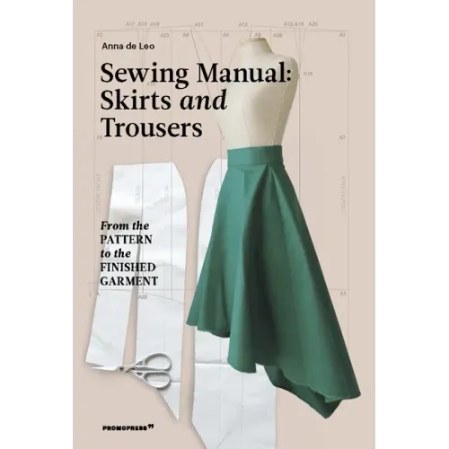 The Sewing Manual: Skirts and Trousers: From the Pattern to the Finished Garment