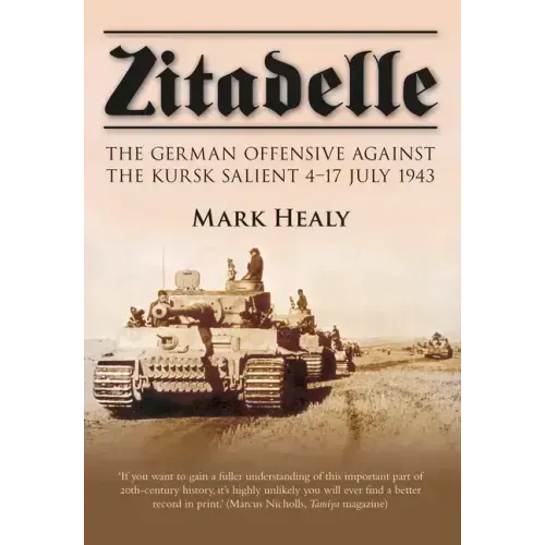Zitadelle: The German Offensive Against the Kursk Salient 4-17 July 1943