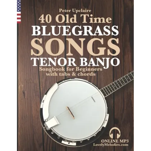 40 Old Time Bluegrass Songs - Tenor Banjo Songbook for Beginners with Tabs and Chords