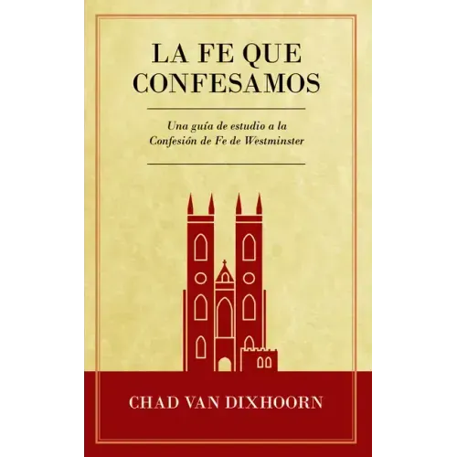 Le Fe Que Confesamos: Una Guía de Estudio a la Confesión de Fe Westminster