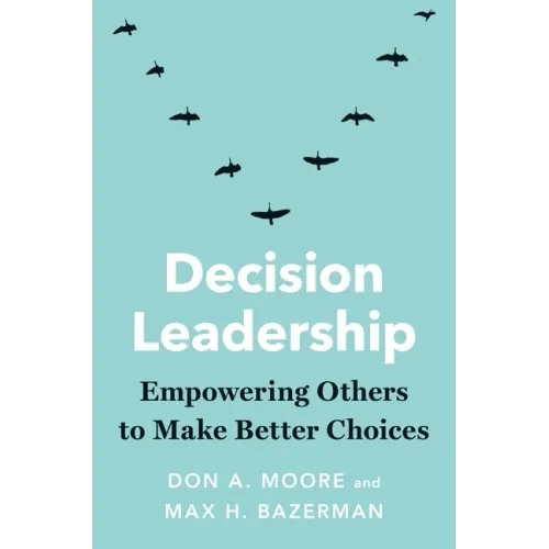 Decision Leadership: Empowering Others to Make Better Choices