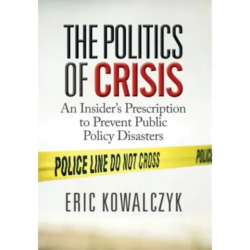 The Politics of Crisis: An Insider's Prescription to Prevent Public Policy Disasters