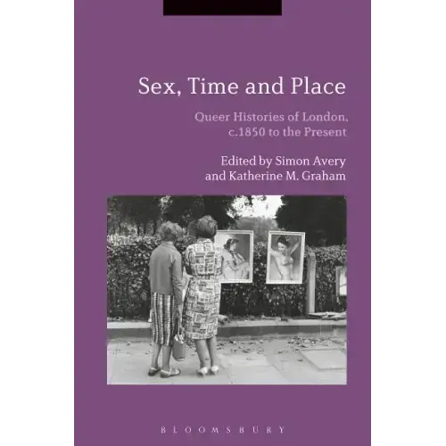 Sex, Time and Place: Queer Histories of London, c.1850 to the Present