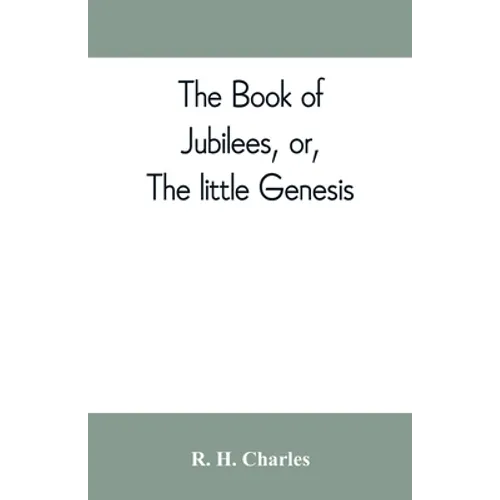The book of Jubilees, or, The little Genesis