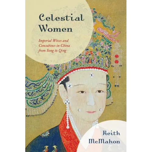 Celestial Women: Imperial Wives and Concubines in China from Song to Qing