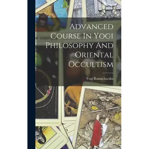 Advanced Course In Yogi Philosophy And Oriental Occultism