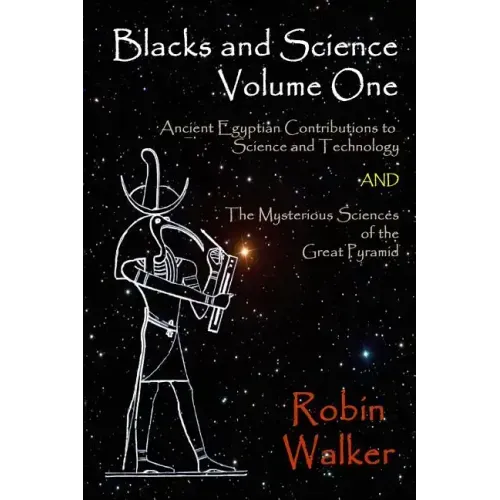 Blacks and Science Volume One: Ancient Egyptian Contributions to Science and Technology AND The Mysterious Sciences of the Great Pyramid
