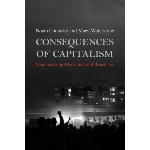 Consequences of Capitalism: Manufacturing Discontent and Resistance