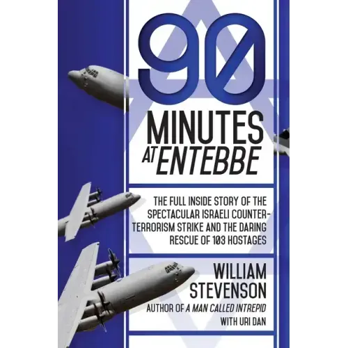 90 Minutes at Entebbe: The Full Inside Story of the Spectacular Israeli Counterterrorism Strike and the Daring Rescue of 103 Hostages